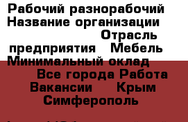 Рабочий-разнорабочий › Название организации ­ Fusion Service › Отрасль предприятия ­ Мебель › Минимальный оклад ­ 30 000 - Все города Работа » Вакансии   . Крым,Симферополь